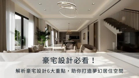 豪宅設計必看！解析豪宅設計6大重點，助你打造夢幻居住空間